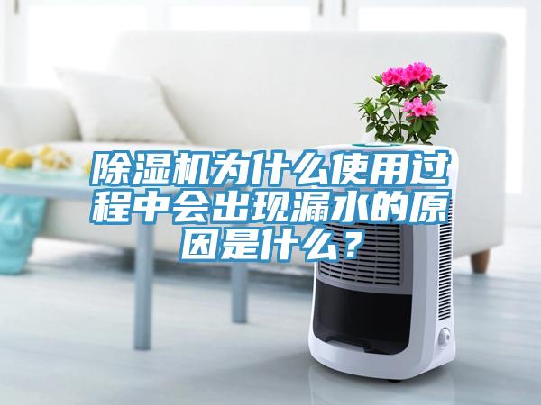除濕機為什么使用過程中會出現(xiàn)漏水的原因是什么？