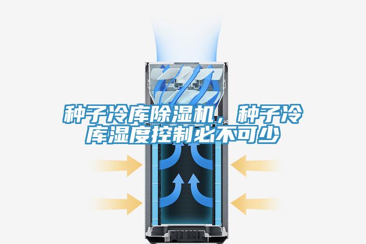 種子冷庫(kù)除濕機(jī)，種子冷庫(kù)濕度控制必不可少
