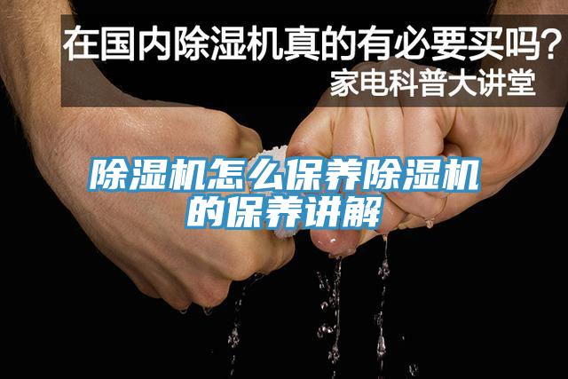 除濕機(jī)怎么保養(yǎng)除濕機(jī)的保養(yǎng)講解