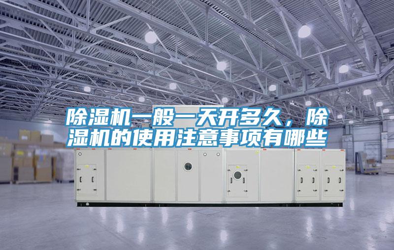 除濕機一般一天開多久，除濕機的使用注意事項有哪些