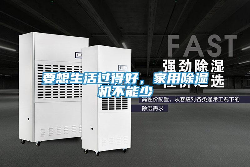 要想生活過得好，家用除濕機不能少