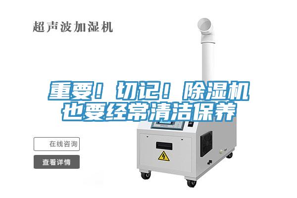 重要！切記！除濕機(jī)也要經(jīng)常清潔保養(yǎng)