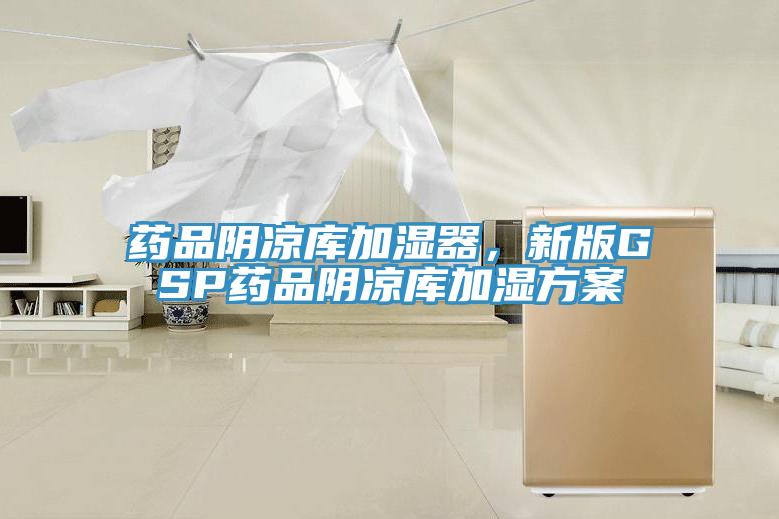 藥品陰涼庫加濕器，新版GSP藥品陰涼庫加濕方案