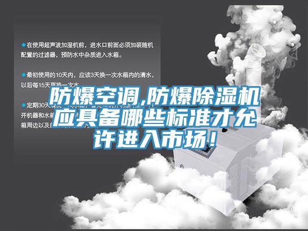 防爆空調(diào),防爆除濕機(jī)應(yīng)具備哪些標(biāo)準(zhǔn)才允許進(jìn)入市場(chǎng)！
