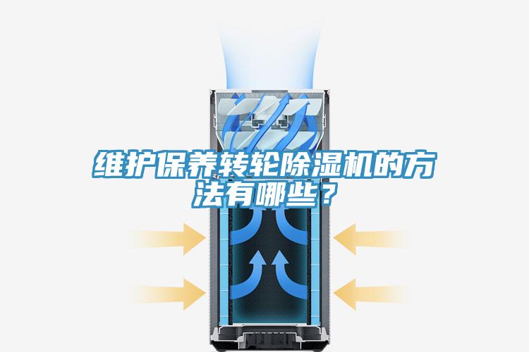 維護(hù)保養(yǎng)轉(zhuǎn)輪除濕機(jī)的方法有哪些？