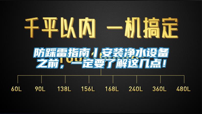 防踩雷指南丨安裝凈水設(shè)備之前，一定要了解這幾點！