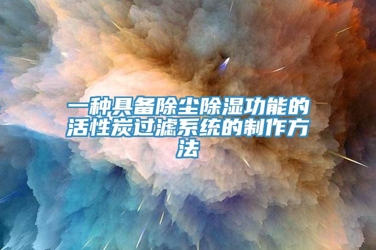 一種具備除塵除濕功能的活性炭過(guò)濾系統(tǒng)的制作方法