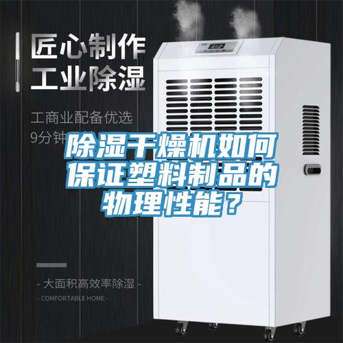 除濕干燥機如何保證塑料制品的物理性能？