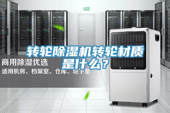 轉(zhuǎn)輪除濕機(jī)轉(zhuǎn)輪材質(zhì)是什么？