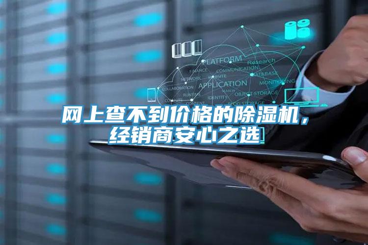 網(wǎng)上查不到價(jià)格的除濕機(jī)，經(jīng)銷商安心之選