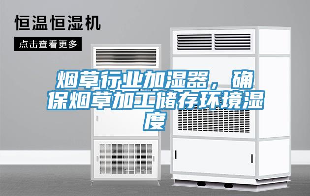 煙草行業(yè)加濕器，確保煙草加工儲存環(huán)境濕度