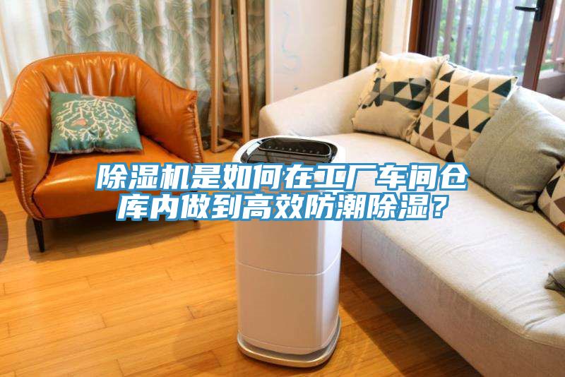 除濕機(jī)是如何在工廠車間倉庫內(nèi)做到高效防潮除濕？