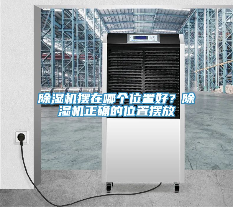 除濕機(jī)擺在哪個(gè)位置好？除濕機(jī)正確的位置擺放
