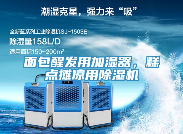 面包醒發(fā)用加濕器，糕點(diǎn)攤涼用除濕機(jī)