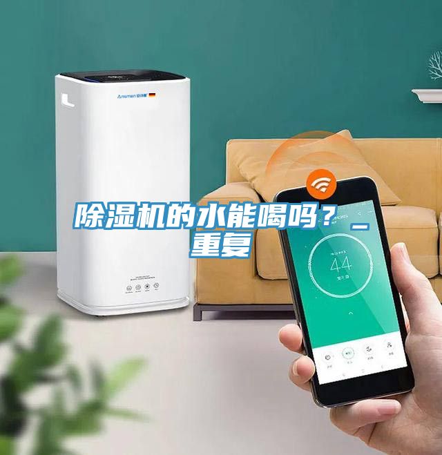 除濕機(jī)的水能喝嗎？_重復(fù)