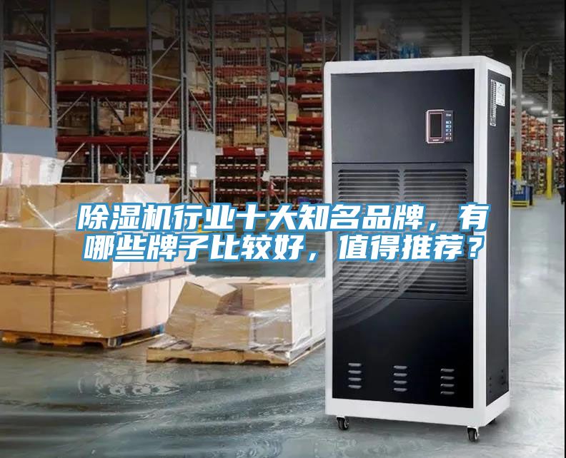 除濕機行業(yè)十大知名品牌，有哪些牌子比較好，值得推薦？