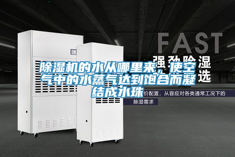 除濕機的水從哪里來，使空氣中的水蒸氣達到飽合而凝結成水珠