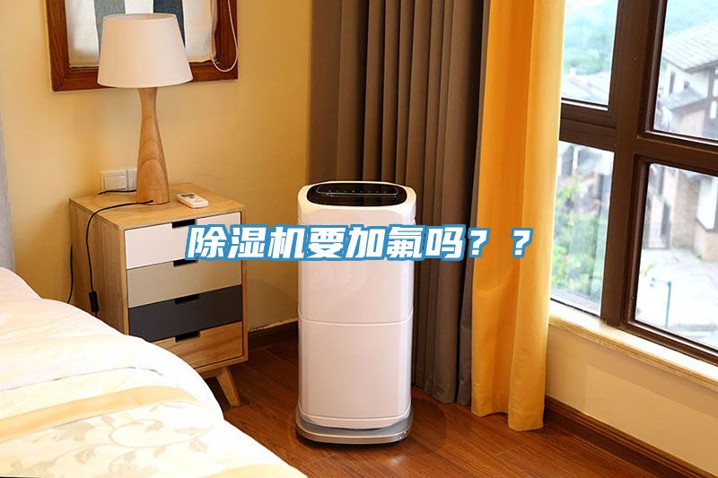 除濕機(jī)要加氟嗎？？