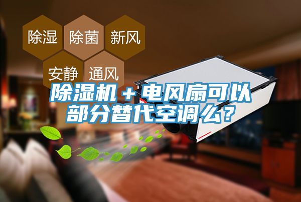 除濕機(jī)＋電風(fēng)扇可以部分替代空調(diào)么？