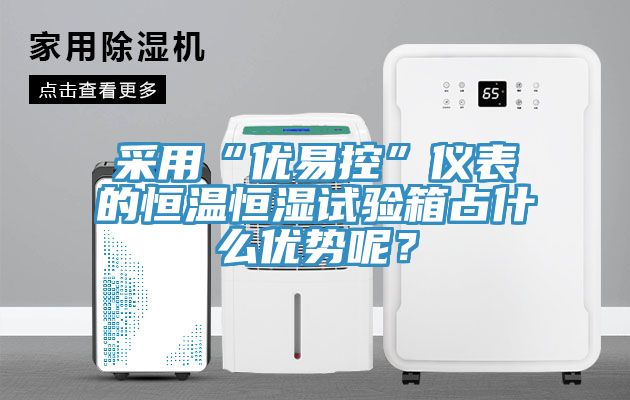 采用“優(yōu)易控”儀表的恒溫恒濕試驗箱占什么優(yōu)勢呢？