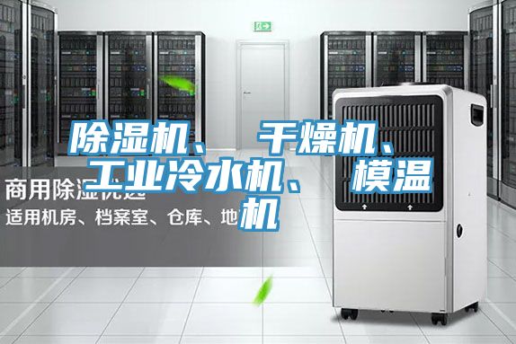 除濕機(jī)、 干燥機(jī)、 工業(yè)冷水機(jī)、 模溫機(jī)