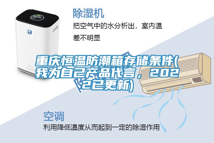 重慶恒溫防潮箱存儲條件(我為自己產(chǎn)品代言，2022已更新)