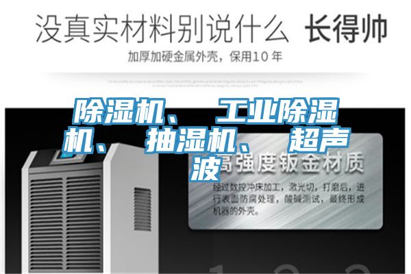除濕機(jī)、 工業(yè)除濕機(jī)、 抽濕機(jī)、 超聲波
