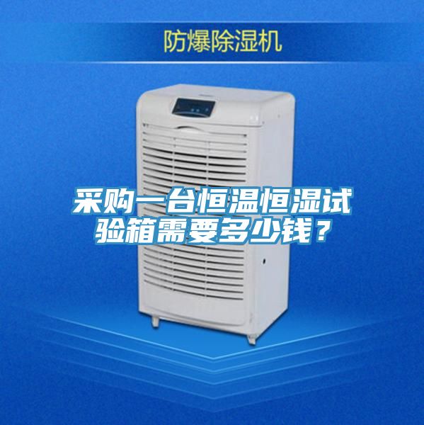 采購一臺恒溫恒濕試驗箱需要多少錢？