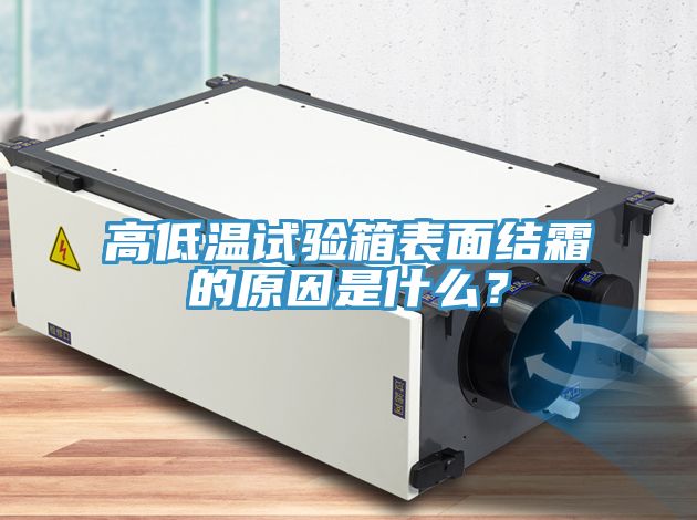 高低溫試驗箱表面結(jié)霜的原因是什么？