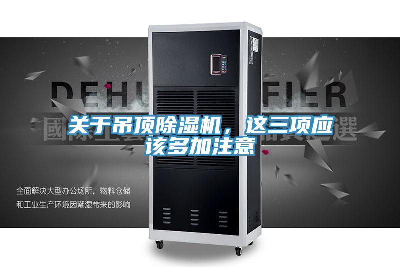 關(guān)于吊頂除濕機(jī)，這三項應(yīng)該多加注意