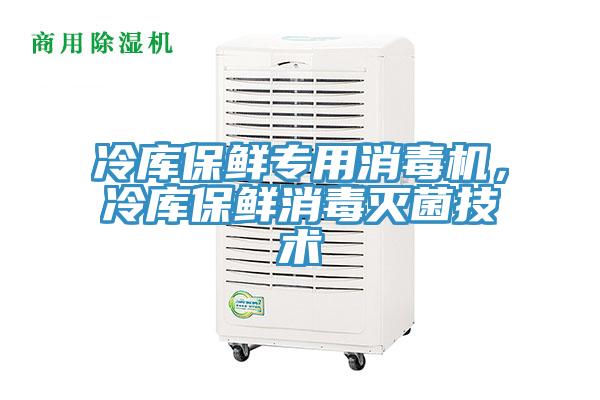冷庫保鮮專用消毒機，冷庫保鮮消毒滅菌技術(shù)