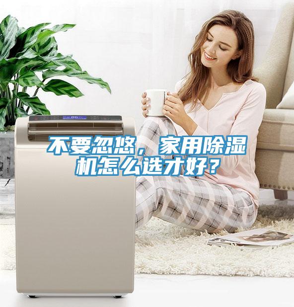 不要忽悠，家用除濕機怎么選才好？