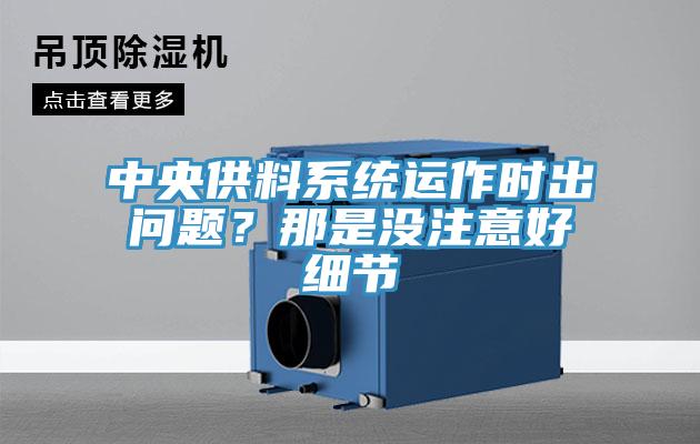 中央供料系統(tǒng)運作時出問題？那是沒注意好細(xì)節(jié)