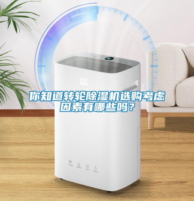 你知道轉(zhuǎn)輪除濕機(jī)選購考慮因素有哪些嗎？