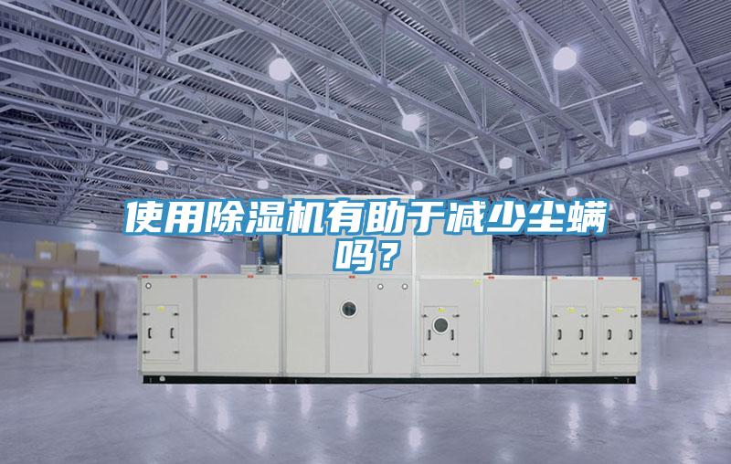 使用除濕機(jī)有助于減少塵螨嗎？