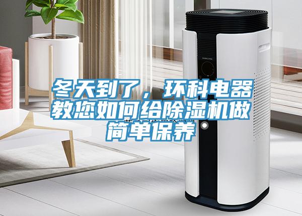 冬天到了，環(huán)科電器教您如何給除濕機(jī)做簡(jiǎn)單保養(yǎng)