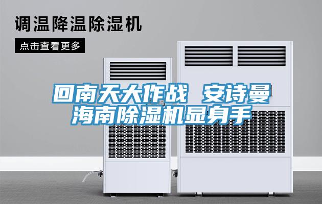 回南天大作戰(zhàn) 安詩曼海南除濕機(jī)顯身手