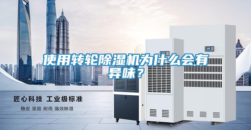 使用轉(zhuǎn)輪除濕機為什么會有異味？