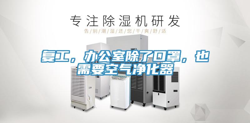 復(fù)工，辦公室除了口罩，也需要空氣凈化器
