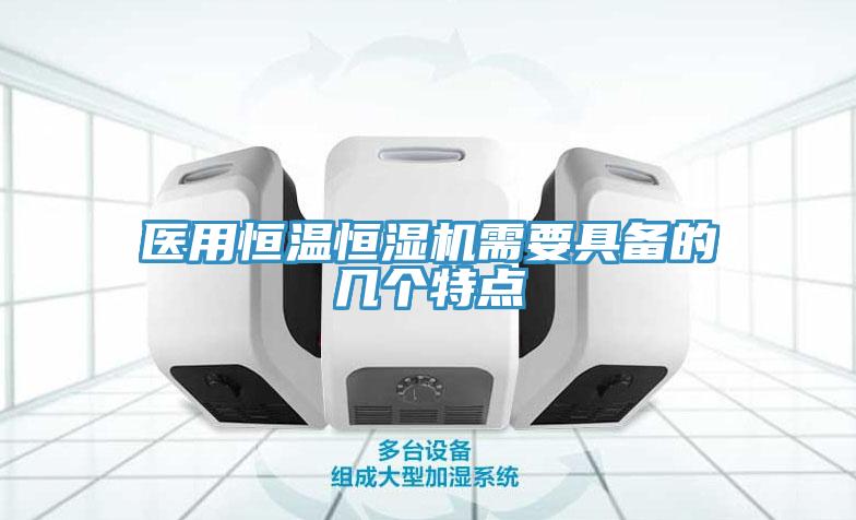 醫(yī)用恒溫恒濕機(jī)需要具備的幾個特點