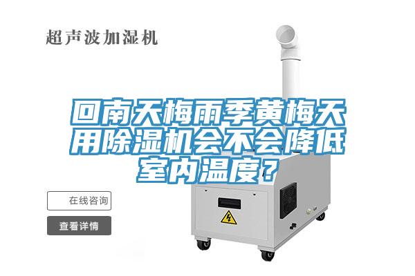 回南天梅雨季黃梅天用除濕機(jī)會(huì)不會(huì)降低室內(nèi)溫度？